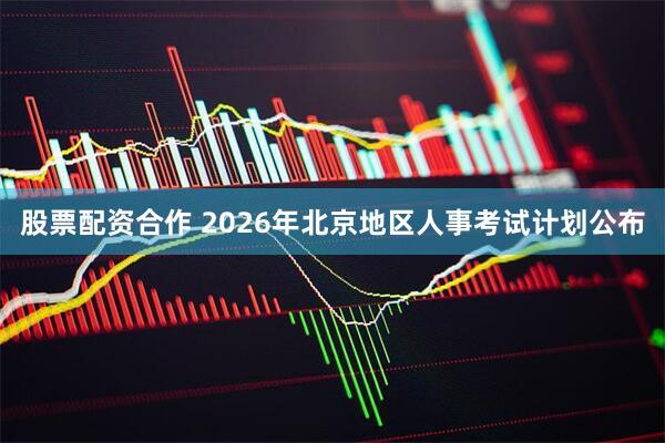 股票配资合作 2026年北京地区人事考试计划公布